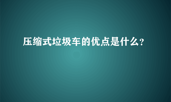 压缩式垃圾车的优点是什么？