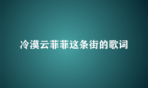 冷漠云菲菲这条街的歌词