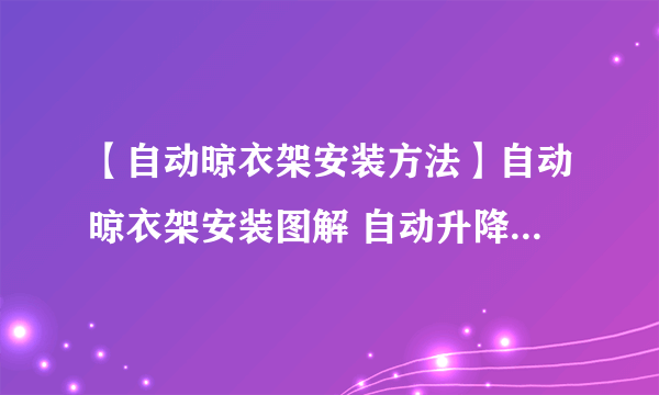 【自动晾衣架安装方法】自动晾衣架安装图解 自动升降晾衣架安装方法