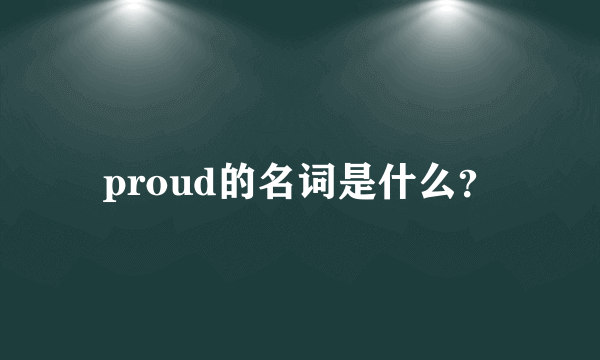 proud的名词是什么？