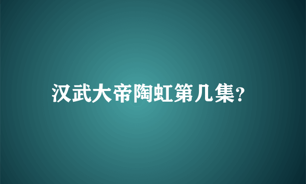 汉武大帝陶虹第几集？