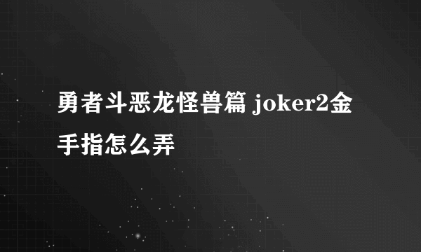 勇者斗恶龙怪兽篇 joker2金手指怎么弄