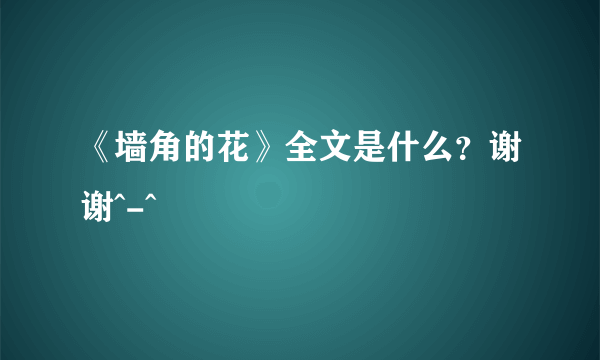 《墙角的花》全文是什么？谢谢^-^