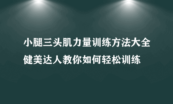 小腿三头肌力量训练方法大全健美达人教你如何轻松训练