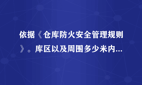 依据《仓库防火安全管理规则》。库区以及周围多少米内，不得燃放烟花爆竹