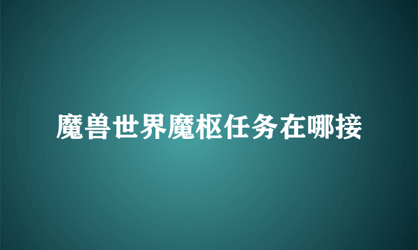 魔兽世界魔枢任务在哪接