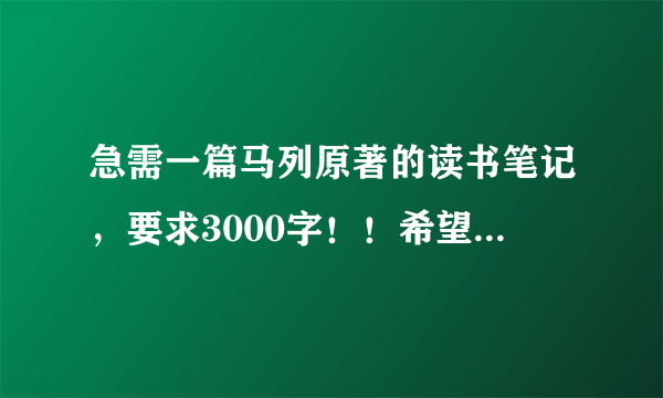 急需一篇马列原著的读书笔记，要求3000字！！希望大家帮忙啊！！