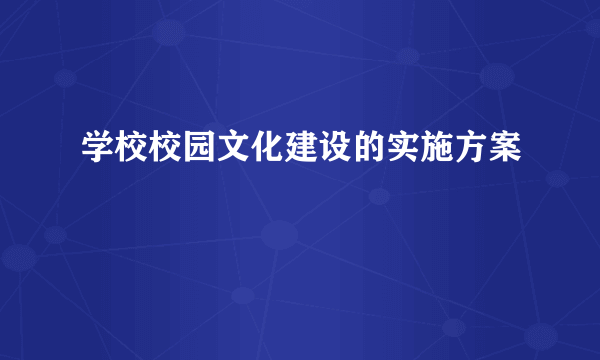 学校校园文化建设的实施方案