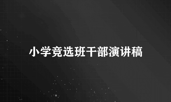 小学竞选班干部演讲稿