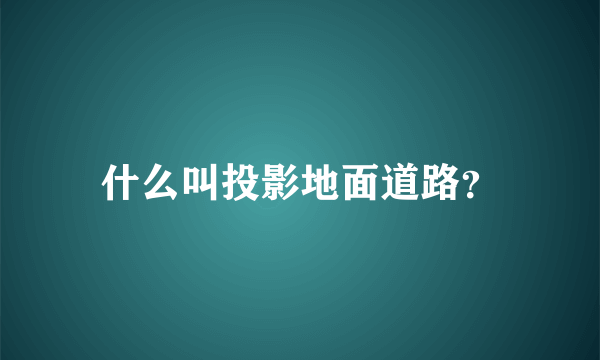 什么叫投影地面道路？