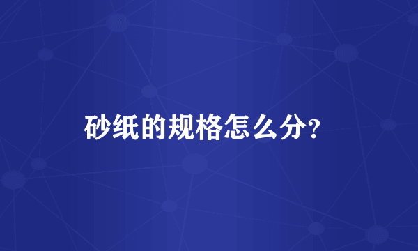 砂纸的规格怎么分？