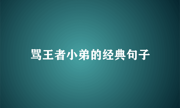 骂王者小弟的经典句子