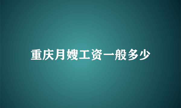 重庆月嫂工资一般多少