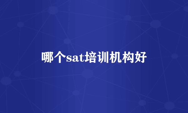 哪个sat培训机构好