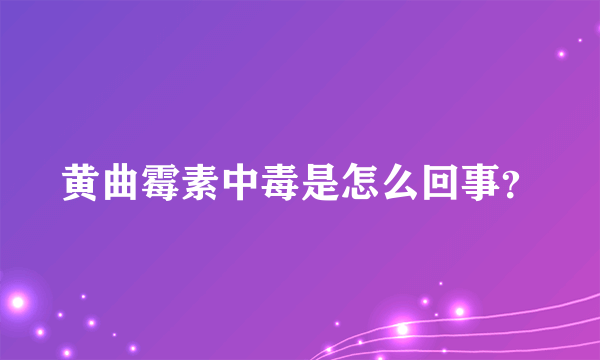 黄曲霉素中毒是怎么回事？