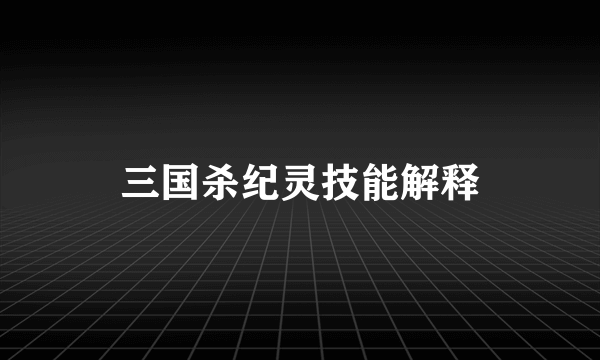 三国杀纪灵技能解释