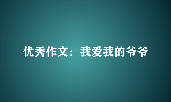 优秀作文：我爱我的爷爷