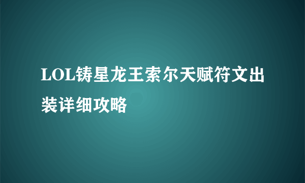 LOL铸星龙王索尔天赋符文出装详细攻略