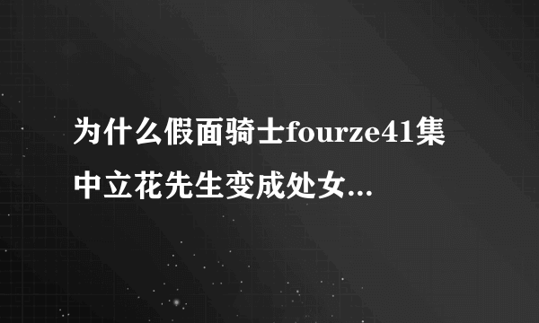 为什么假面骑士fourze41集中立花先生变成处女座说了一句是天秤座