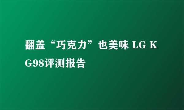 翻盖“巧克力”也美味 LG KG98评测报告