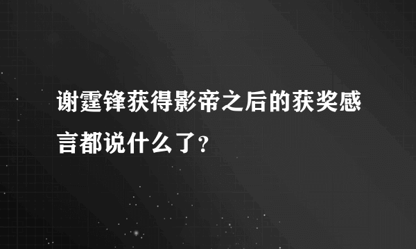 谢霆锋获得影帝之后的获奖感言都说什么了？