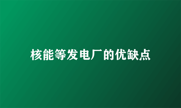 核能等发电厂的优缺点