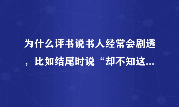 为什么评书说书人经常会剧透，比如结尾时说“却不知这引起一场杀身大祸”？