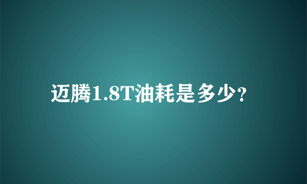 迈腾1.8T油耗是多少？