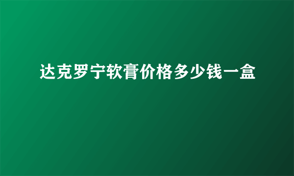 达克罗宁软膏价格多少钱一盒