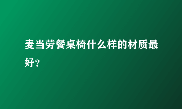 麦当劳餐桌椅什么样的材质最好？