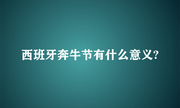 西班牙奔牛节有什么意义?