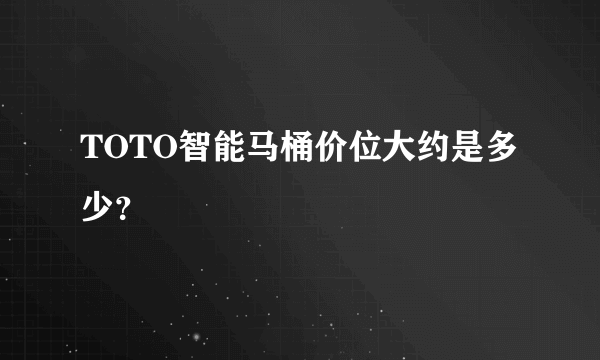 TOTO智能马桶价位大约是多少？