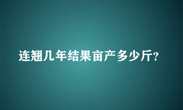 连翘几年结果亩产多少斤？