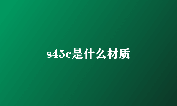 s45c是什么材质