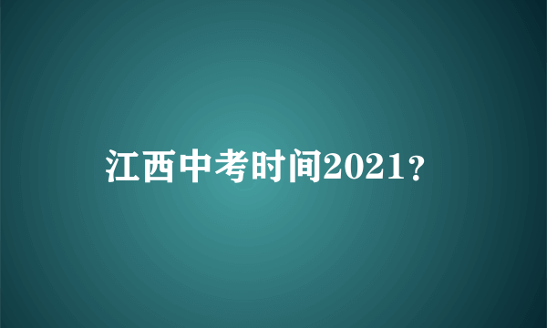 江西中考时间2021？