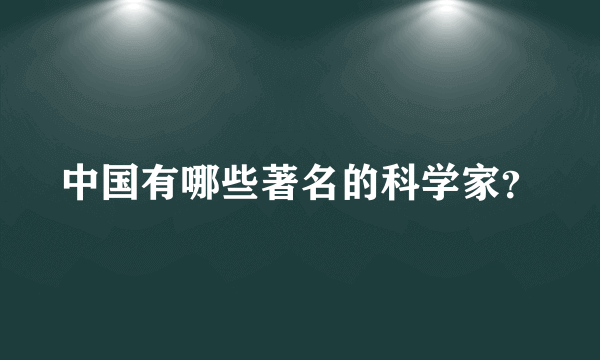 中国有哪些著名的科学家？