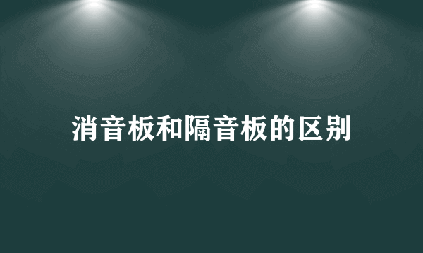 消音板和隔音板的区别