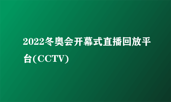 2022冬奥会开幕式直播回放平台(CCTV)