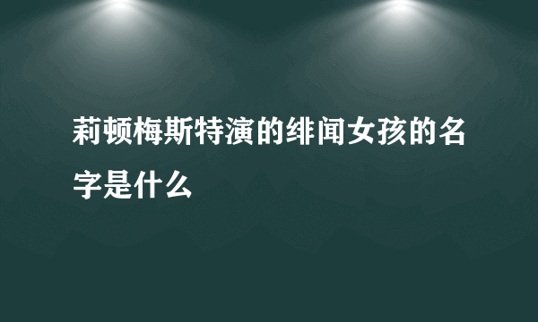 莉顿梅斯特演的绯闻女孩的名字是什么