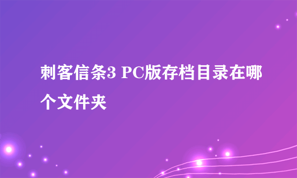 刺客信条3 PC版存档目录在哪个文件夹