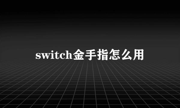 switch金手指怎么用