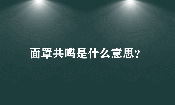 面罩共鸣是什么意思？