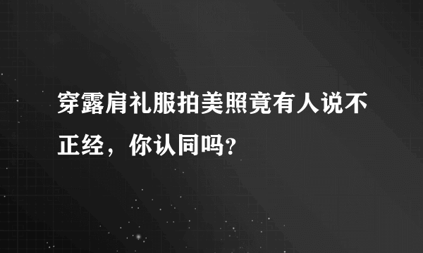 穿露肩礼服拍美照竟有人说不正经，你认同吗？