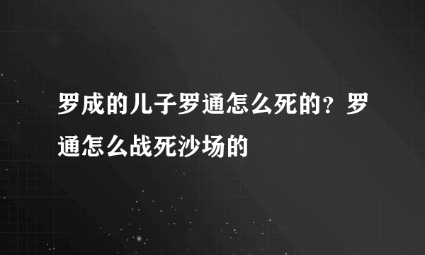 罗成的儿子罗通怎么死的？罗通怎么战死沙场的