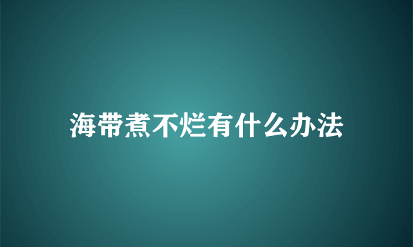 海带煮不烂有什么办法