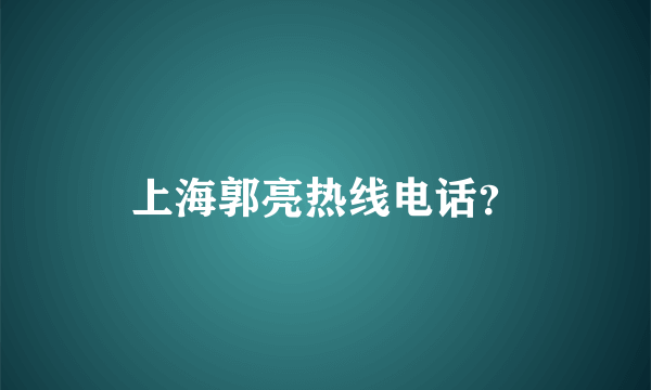 上海郭亮热线电话？