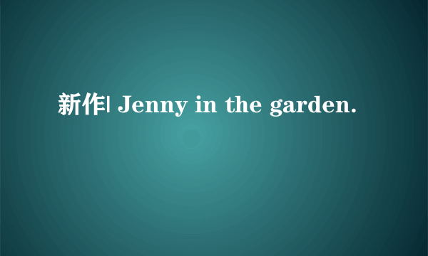 新作| Jenny in the garden.