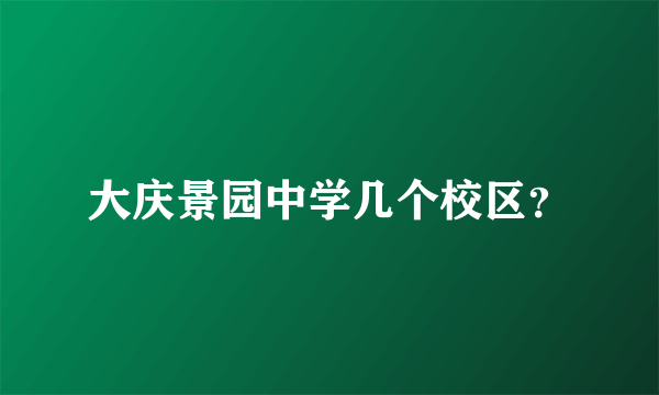 大庆景园中学几个校区？