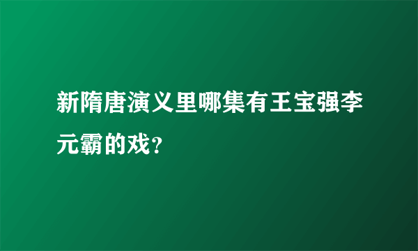 新隋唐演义里哪集有王宝强李元霸的戏？