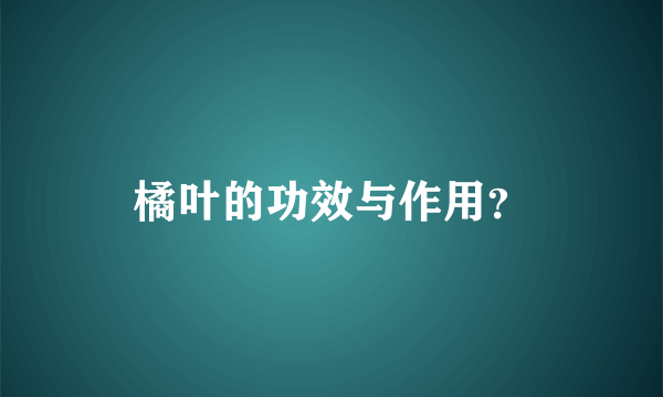 橘叶的功效与作用？